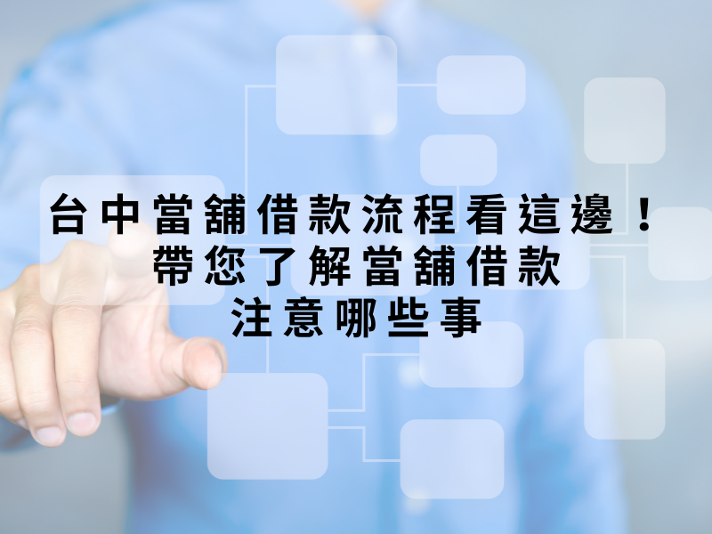 台中當舖借款流程看這邊！帶您了解當舖借款注意哪些事