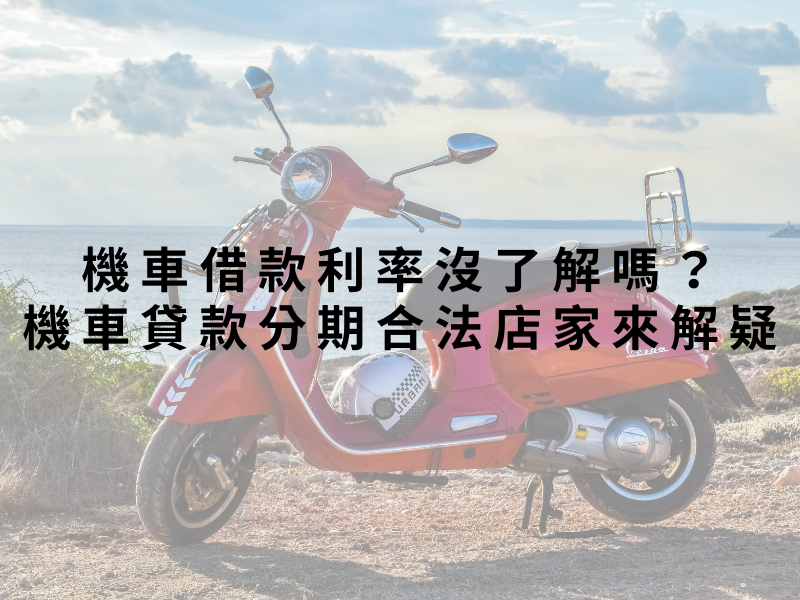 機車借款利率沒了解嗎？機車貸款分期合法店家來解疑