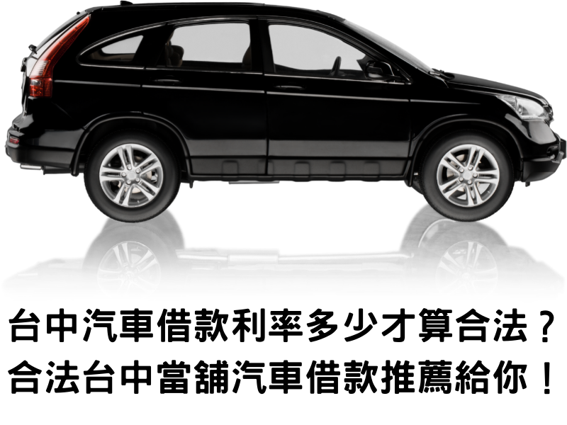 台中汽車借款利率多少才算合法？合法台中當舖汽車借款推薦給你！