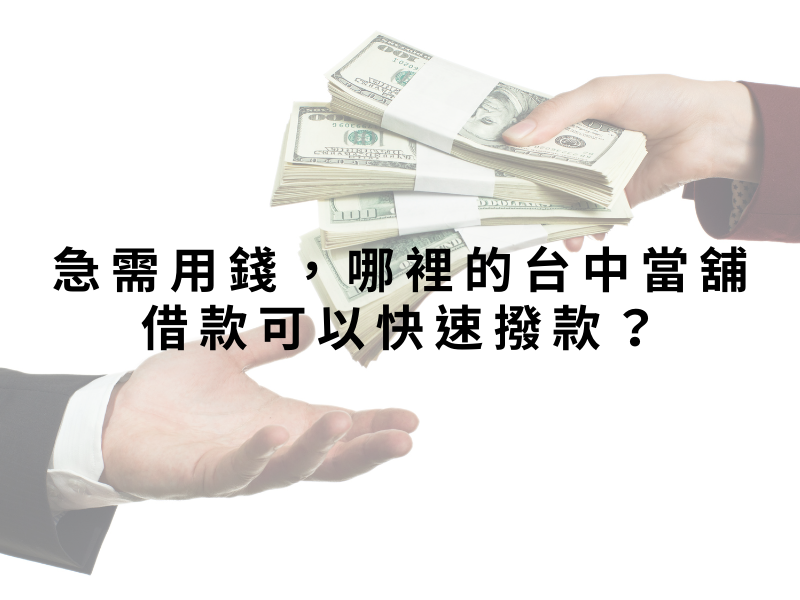 急需用錢，哪裡的台中當舖借款可以快速撥款？