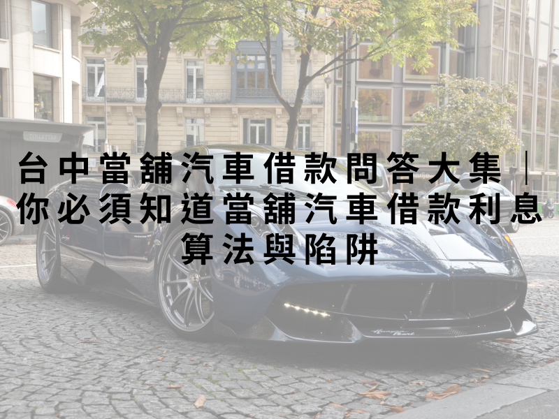 台中當舖汽車借款問答大集｜你必須知道當舖汽車借款利息算法與陷阱